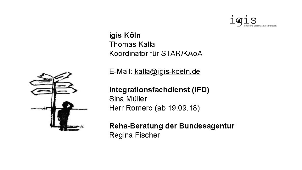 igis Köln Thomas Kalla Koordinator für STAR/KAo. A E-Mail: kalla@igis-koeln. de Integrationsfachdienst (IFD) Sina
