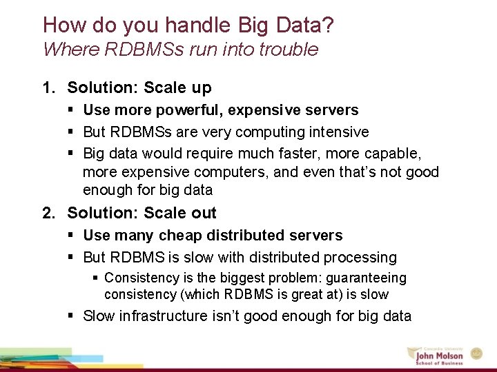 How do you handle Big Data? Where RDBMSs run into trouble 1. Solution: Scale