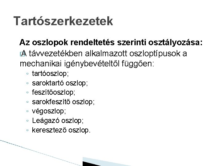 Tartószerkezetek Az oszlopok rendeltetés szerinti osztályozása: � A távvezetékben alkalmazott oszloptípusok a mechanikai igénybevételtől