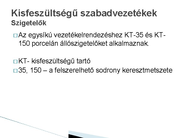 Kisfeszültségű szabadvezetékek Szigetelők � Az egysíkú vezetékelrendezéshez KT-35 és KT- 150 porcelán állószigetelőket alkalmaznak.