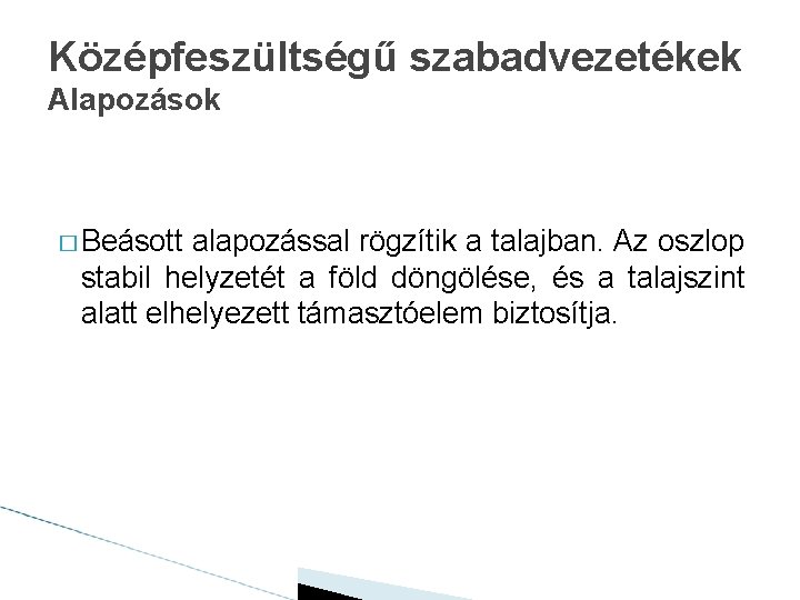 Középfeszültségű szabadvezetékek Alapozások � Beásott alapozással rögzítik a talajban. Az oszlop stabil helyzetét a