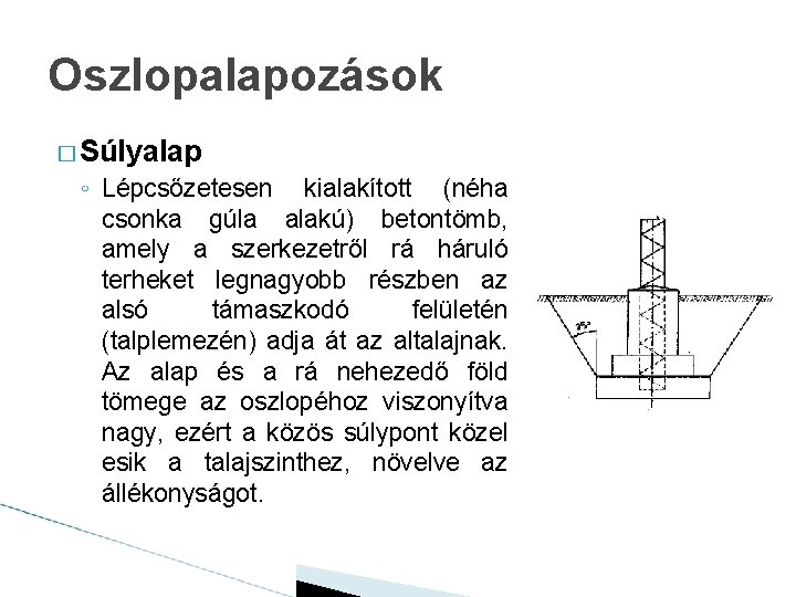 Oszlopalapozások � Súlyalap ◦ Lépcsőzetesen kialakított (néha csonka gúla alakú) betontömb, amely a szerkezetről