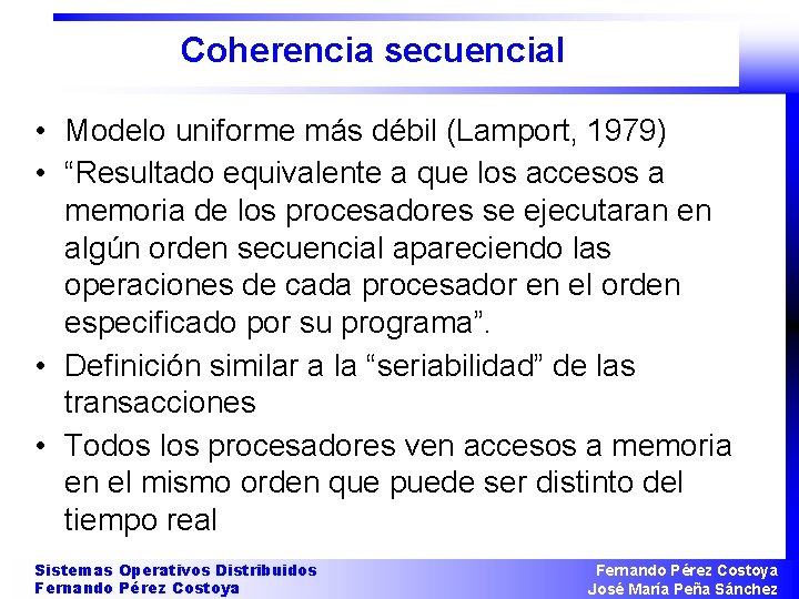 Coherencia secuencial • Modelo uniforme más débil (Lamport, 1979) • “Resultado equivalente a que