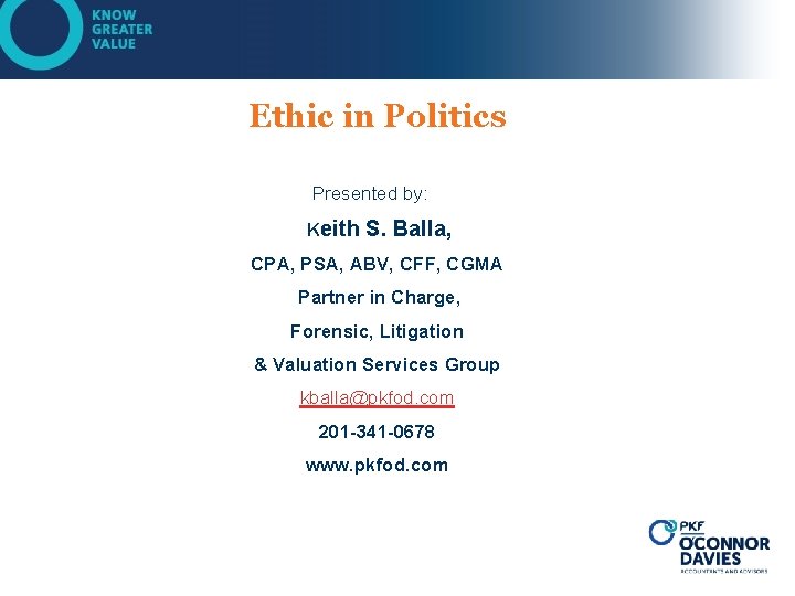 Ethic in Politics Presented by: Keith S. Balla, CPA, PSA, ABV, CFF, CGMA Partner
