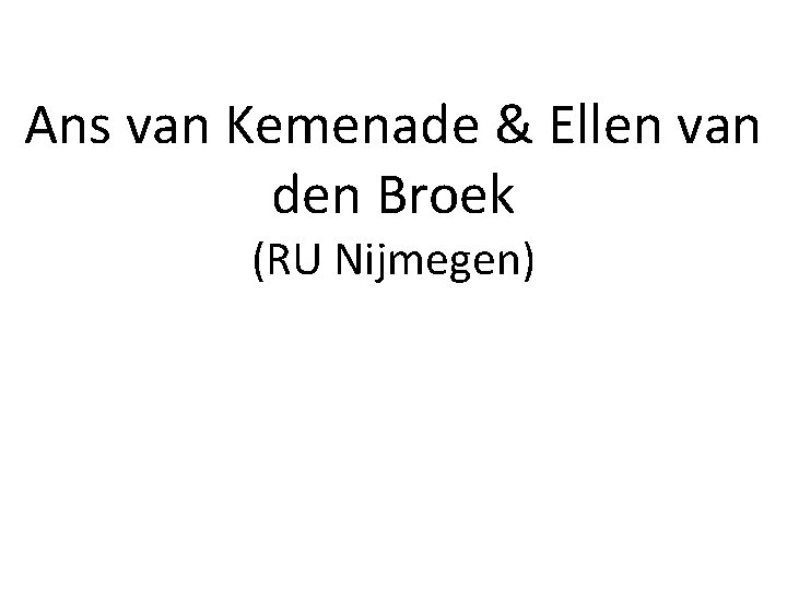 Ans van Kemenade & Ellen van den Broek (RU Nijmegen) 