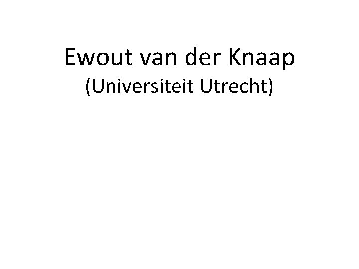 Ewout van der Knaap (Universiteit Utrecht) 