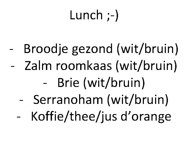 Lunch ; -) - Broodje gezond (wit/bruin) - Zalm roomkaas (wit/bruin) - Brie (wit/bruin)