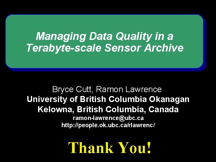 Managing Data Quality in a Terabyte-scale Sensor Archive Bryce Cutt, Ramon Lawrence University of