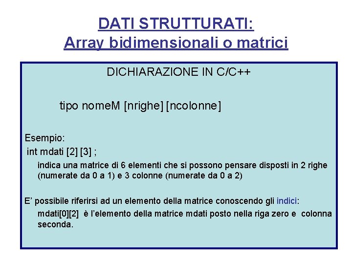DATI STRUTTURATI: Array bidimensionali o matrici DICHIARAZIONE IN C/C++ tipo nome. M [nrighe] [ncolonne]