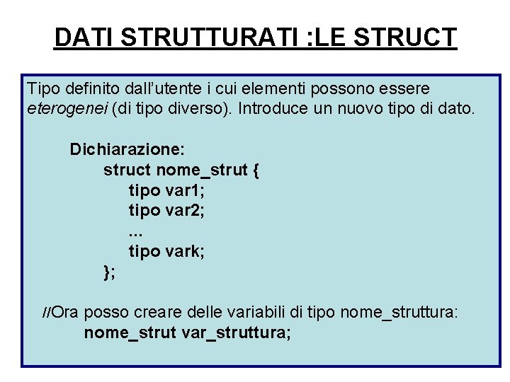 DATI STRUTTURATI : LE STRUCT Tipo definito dall’utente i cui elementi possono essere eterogenei