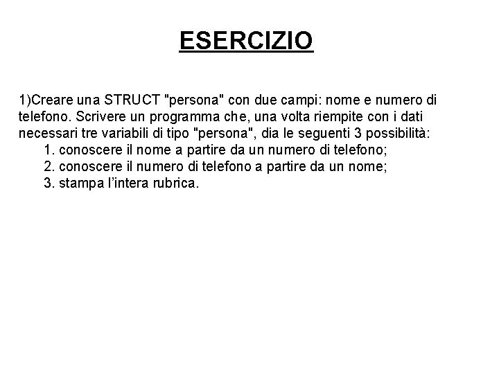 ESERCIZIO 1)Creare una STRUCT "persona" con due campi: nome e numero di telefono. Scrivere