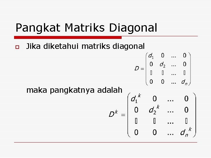 Pangkat Matriks Diagonal o Jika diketahui matriks diagonal maka pangkatnya adalah 