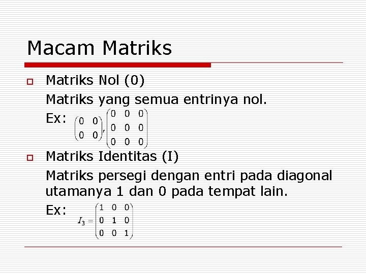 Macam Matriks o o Matriks Nol (0) Matriks yang semua entrinya nol. Ex: Matriks