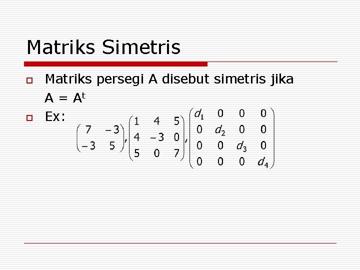 Matriks Simetris o o Matriks persegi A disebut simetris jika A = At Ex: