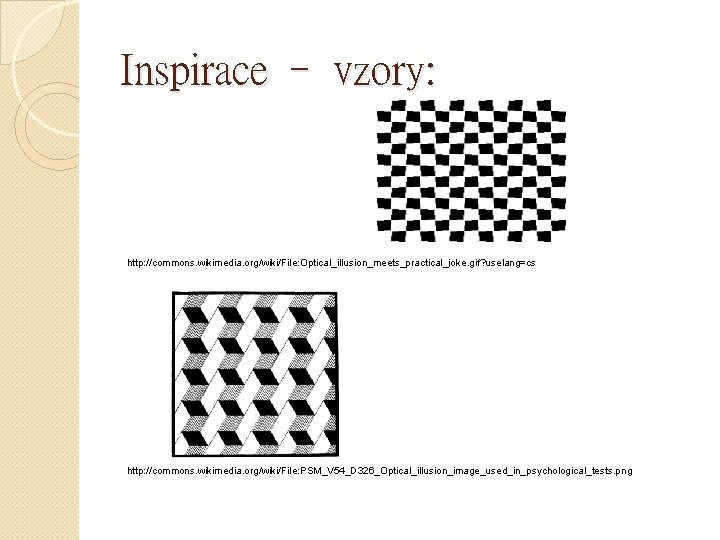 Inspirace – vzory: http: //commons. wikimedia. org/wiki/File: Optical_illusion_meets_practical_joke. gif? uselang=cs http: //commons. wikimedia. org/wiki/File: