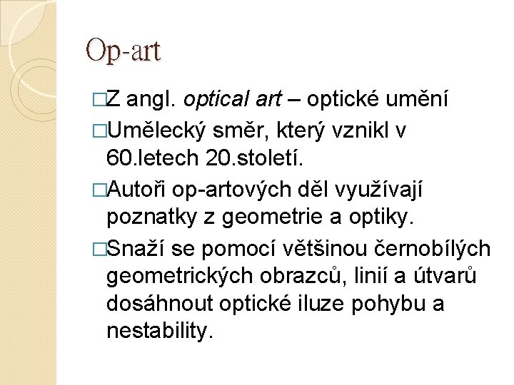 Op-art �Z angl. optical art – optické umění �Umělecký směr, který vznikl v 60.