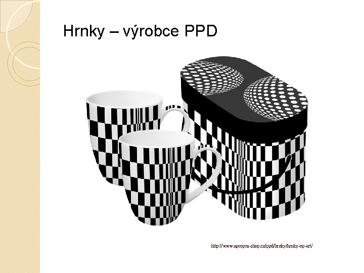 Hrnky – výrobce PPD http: //www. apropos-shop. cz/ppd/hrnky-op-art/ 