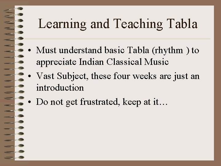 Learning and Teaching Tabla • Must understand basic Tabla (rhythm ) to appreciate Indian