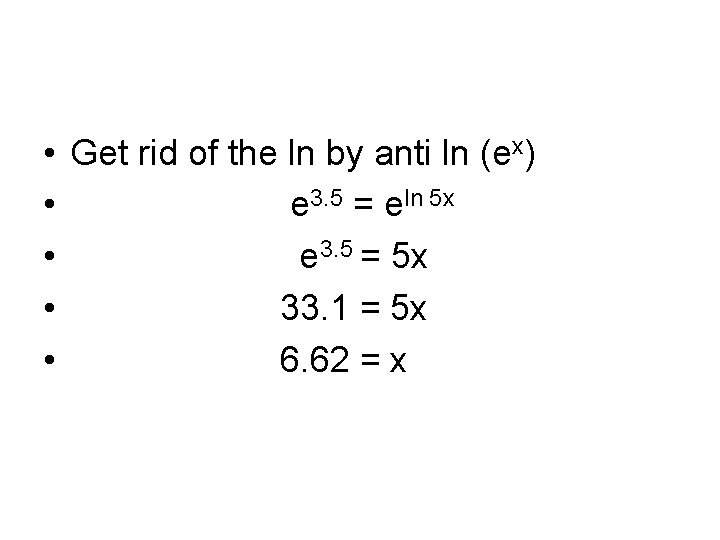  • • • Get rid of the ln by anti ln (ex) e