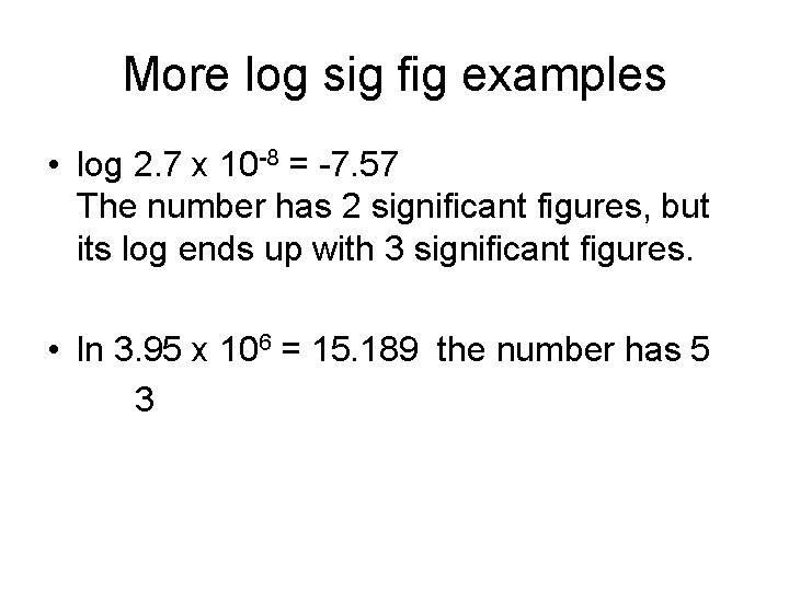 More log sig fig examples • log 2. 7 x 10 -8 = -7.