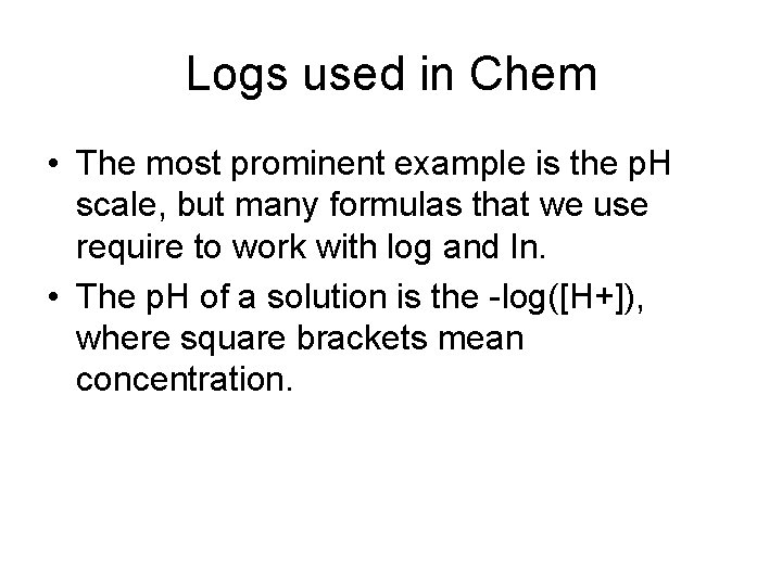 Logs used in Chem • The most prominent example is the p. H scale,