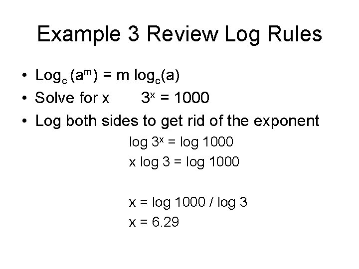 Example 3 Review Log Rules • Logc (am) = m logc(a) • Solve for