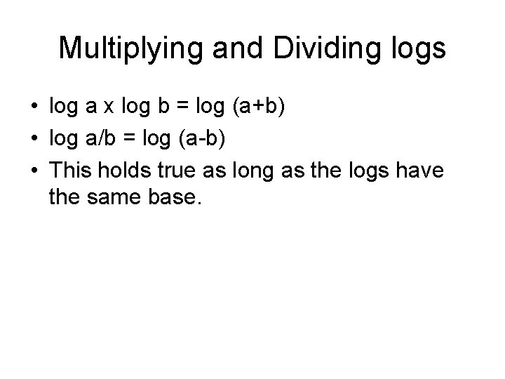 Multiplying and Dividing logs • log a x log b = log (a+b) •