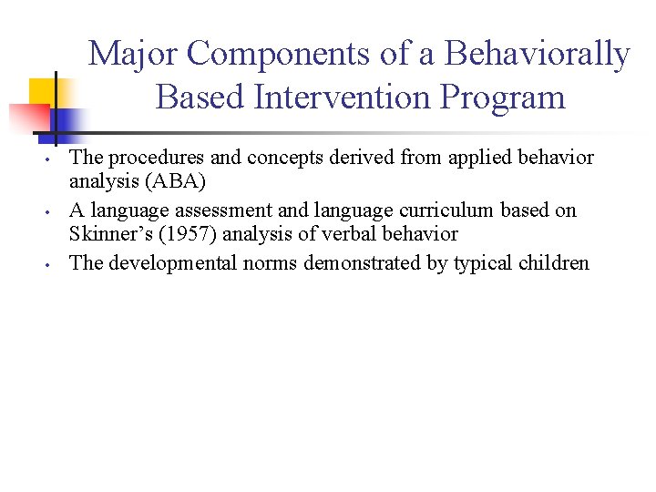 Major Components of a Behaviorally Based Intervention Program • • • The procedures and