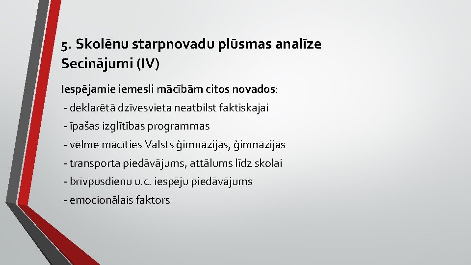 5. Skolēnu starpnovadu plūsmas analīze Secinājumi (IV) Iespējamie iemesli mācībām citos novados: - deklarētā