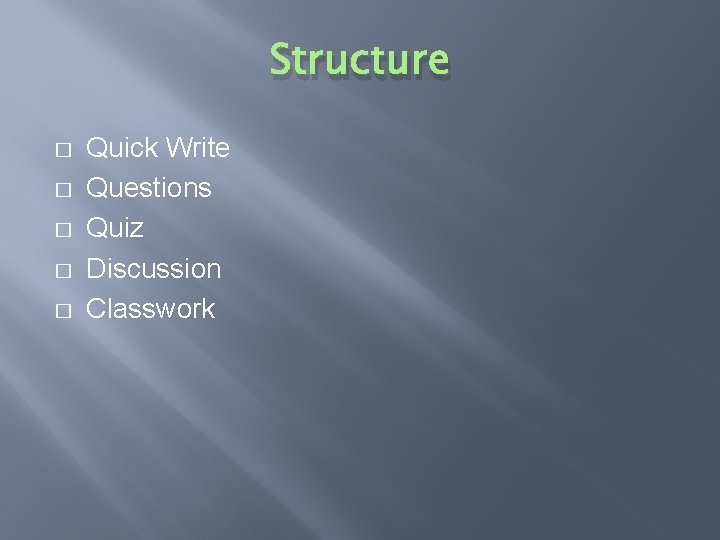 Structure � � � Quick Write Questions Quiz Discussion Classwork 