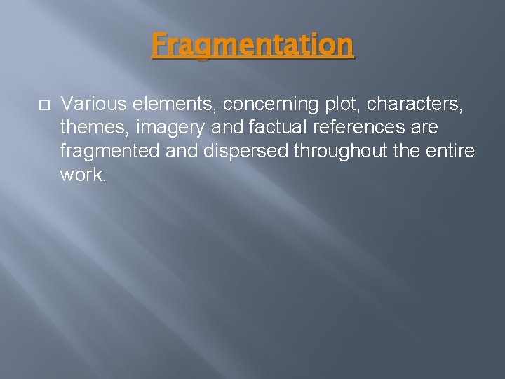 Fragmentation � Various elements, concerning plot, characters, themes, imagery and factual references are fragmented