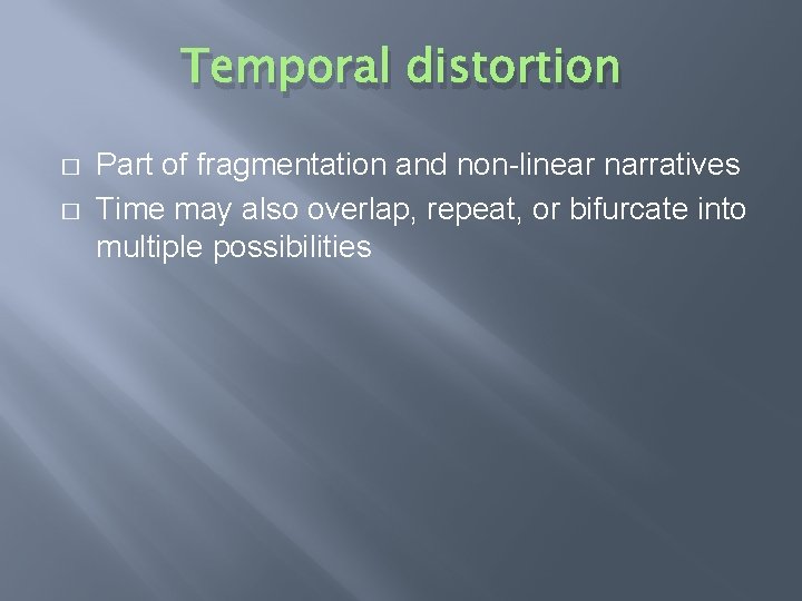 Temporal distortion � � Part of fragmentation and non-linear narratives Time may also overlap,