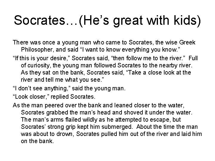 Socrates…(He’s great with kids) There was once a young man who came to Socrates,