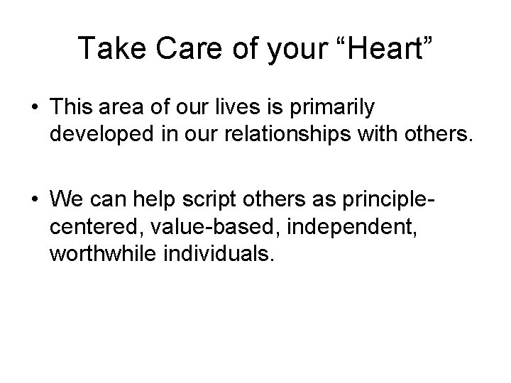 Take Care of your “Heart” • This area of our lives is primarily developed