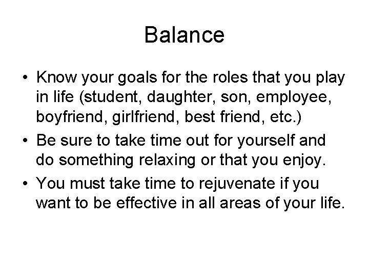Balance • Know your goals for the roles that you play in life (student,