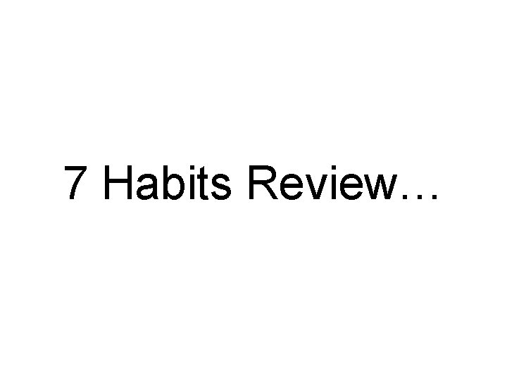 7 Habits Review… 