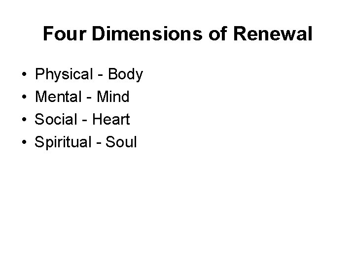 Four Dimensions of Renewal • • Physical - Body Mental - Mind Social -