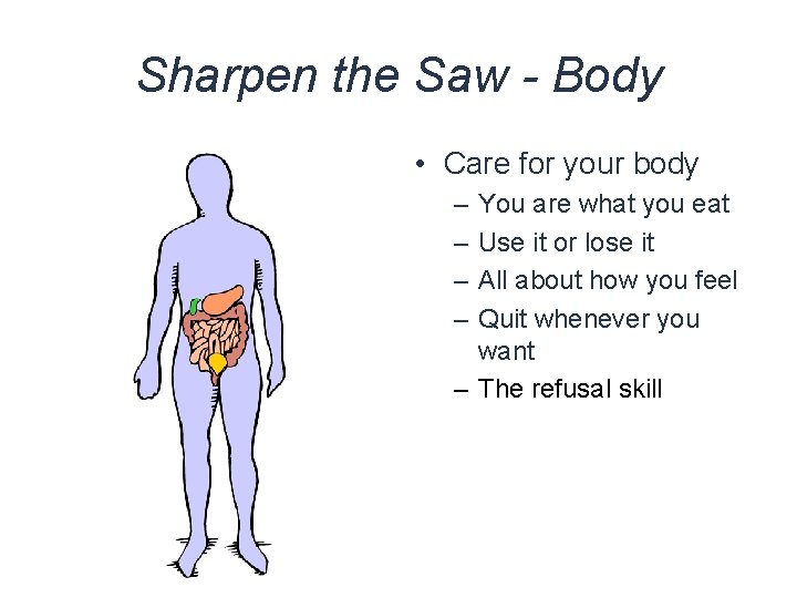 Sharpen the Saw - Body • Care for your body – – You are