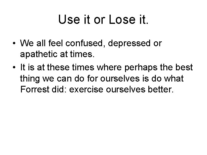 Use it or Lose it. • We all feel confused, depressed or apathetic at