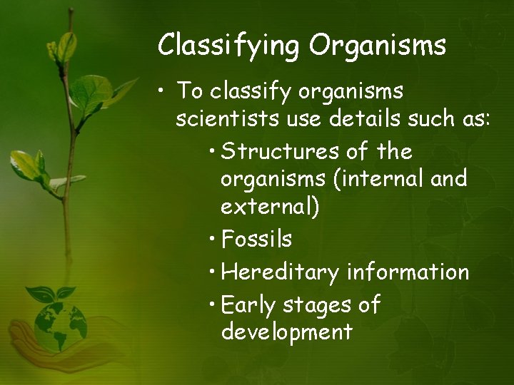 Classifying Organisms • To classify organisms scientists use details such as: • Structures of