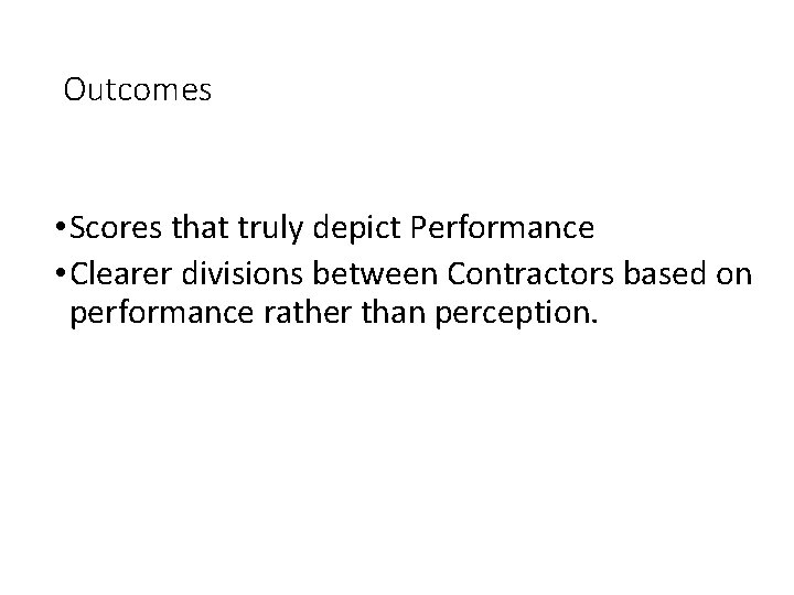 Outcomes • Scores that truly depict Performance • Clearer divisions between Contractors based on