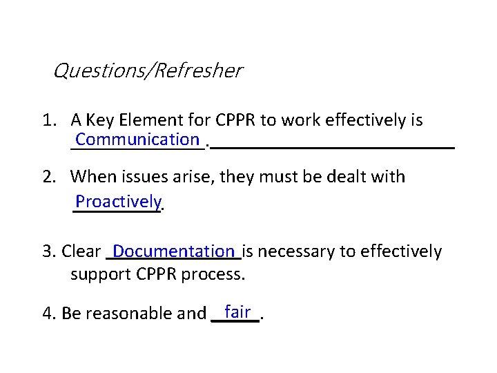 Questions/Refresher 1. A Key Element for CPPR to work effectively is Communication _______. 2.