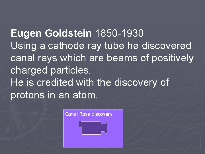 Eugen Goldstein 1850 -1930 Using a cathode ray tube he discovered canal rays which