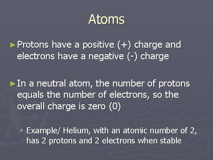 Atoms ► Protons have a positive (+) charge and electrons have a negative (-)