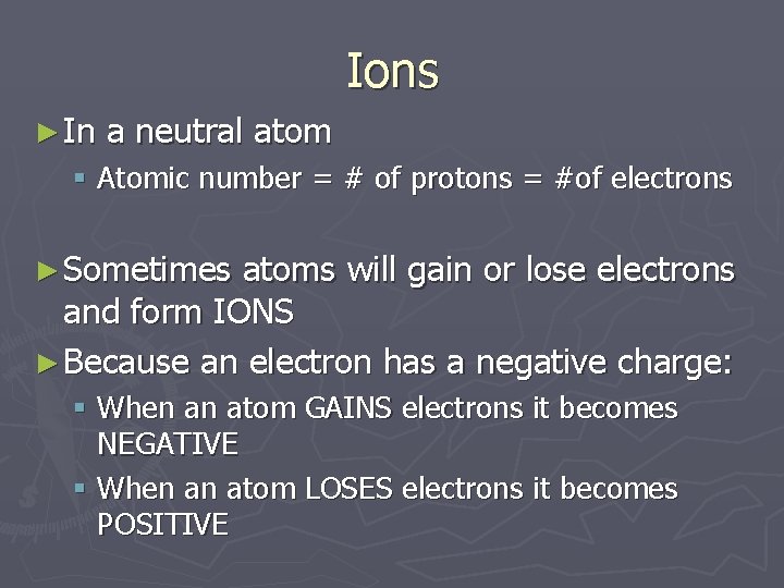 Ions ► In a neutral atom § Atomic number = # of protons =