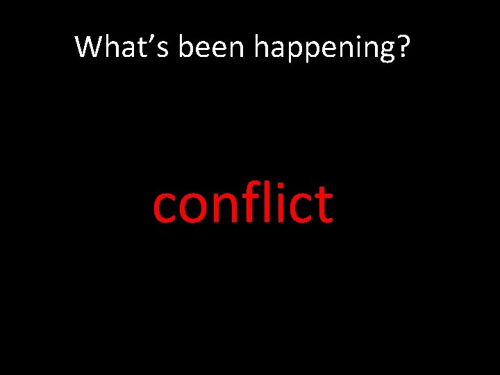 What’s been happening? conflict 