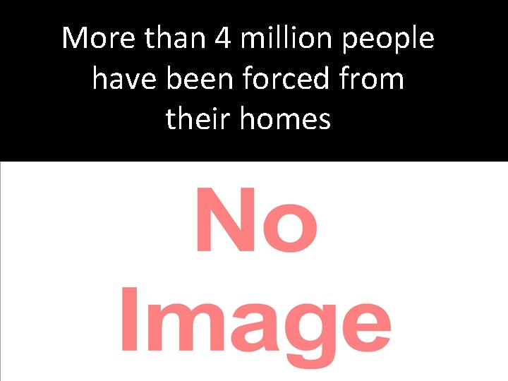 More than 4 million people have been forced from their homes 