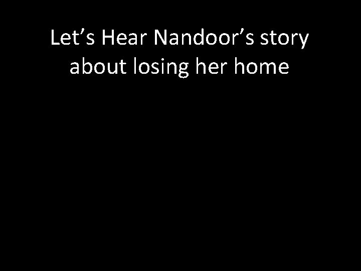 Let’s Hear Nandoor’s story about losing her home 