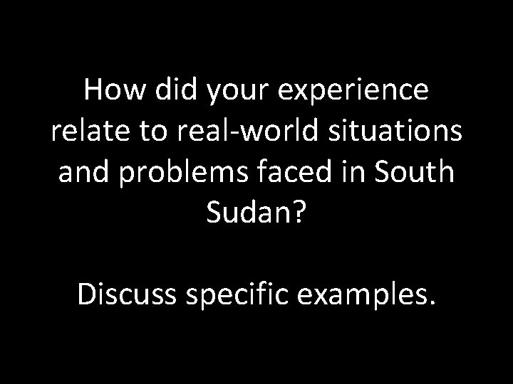 How did your experience relate to real-world situations and problems faced in South Sudan?