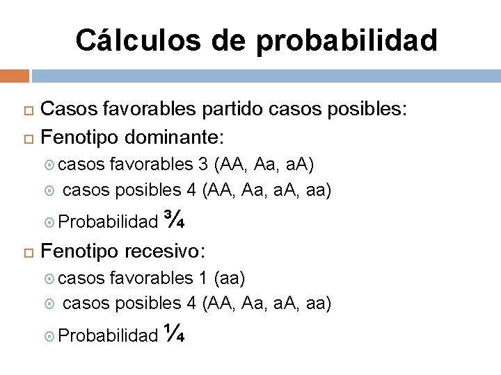 Cálculos de probabilidad Casos favorables partido casos posibles: Fenotipo dominante: casos favorables 3 (AA,